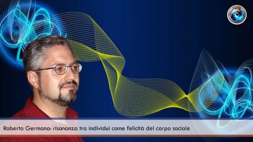 Roberto Germano risonanza tra individui come felicità del corpo sociale